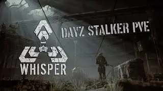 DAYZ S.T.A.L.K.E.R. /  THE WHISPER PVE / Знакомство с сервером / Стрим # 2