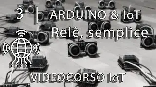 3 Arduino & IoT |  Relè, semplice