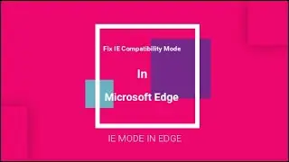 Know Your Legacy Applications Compatibility Modes Before IE Mode Configuration In Edge