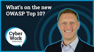 What's on the new OWASP Top 10? | Cyber Work Podcast