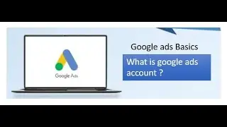 Google ads basics  - What is google ads account ?