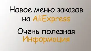 Новое меню заказов AliExpress! Полезная информация!