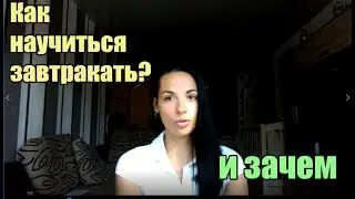 Как привыкнуть/научиться завтракать, если нет аппетита сутра? И  почему это очень важно?