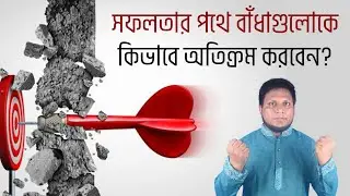 সফলতার পথে বাঁধাগুলোকে কিভাবে অতিক্রম করতে হয়?