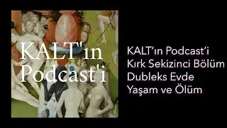 KALT'ın Podcast'i - 48. Bölüm: Dubleks Evde Yaşam ve Ölüm