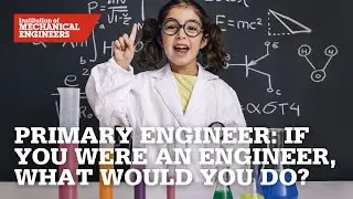Primary Engineer: If you were an engineer, what would you do?