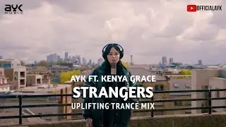 AYK FT. KENYA GRACE - STRANGERS (UPLIFTING TRANCE MIX)