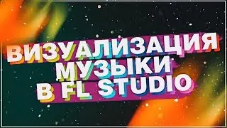 КАК ВИЗУАЛИЗИРОВАТЬ МУЗЫКУ В FL STUDIO?