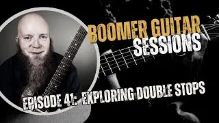 Boomer Guitar Sessions | Ep41 – Exploring Double Stops