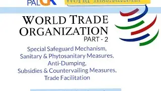 WTO (Part 2 ) : SSM, SPS, Anti-Dumping, Subsidies & Countervailing Measures, Trade Facilitation