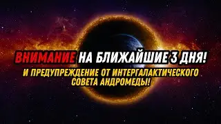 ВНИМАНИЕ НА БЛИЖАЙШИЕ 3 ДНЯ! И ПРЕДУПРЕЖДЕНИЕ ОТ ИНТЕРГАЛАКТИЧЕСКОГО СОВЕТА АНДРОМЕДЫ!
