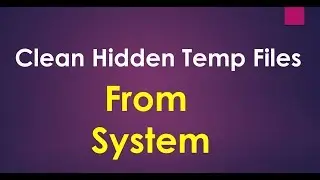 Clean Hidden Junk and  Temp Files from your system in 2 min