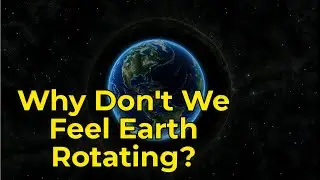 Why Don't We Feel Earth's Rotation?