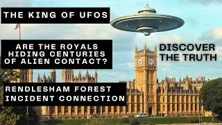 The King of UFOs: Are the Royals Hiding Centuries of Alien Contact? The Rendlesham Forest Connection
