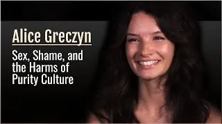 Alice Greczyn: Sex, Shame, and the Harms of Purity Culture
