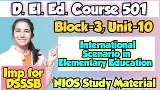 Unit-10 International Scenario in Elementary Education | Course-501 Block-3 |D.El.Ed./DSSSB Pedagogy