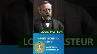 Grandes Mentes da Ciência: O Que Eles Diriam Hoje? - Louis Pasteur