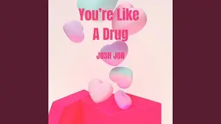 You're Like A Drug