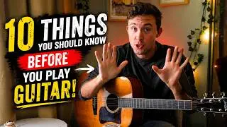 10 THINGS You Should Know BEFORE Playing Guitar!
