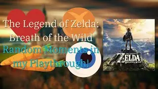 The Legend of Zelda: Breath of the Wild| Random Moments in my Playthrough!