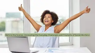 Behind the Scenes: Unraveling the Everyday Challenges and Triumphs of Social Workers!