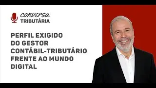 [#43 Conversa Tributária] Perfil exigido do gestor contábil-tributário frente ao mundo digital