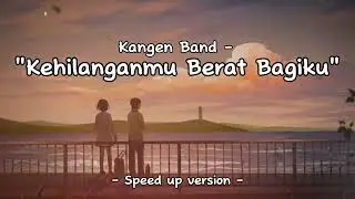 Kangen Band - Kehilanganmu Berat Bagiku (speed up) | sampai mati pun engkau takkan kulepaskan
