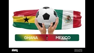 GHANA VS MEXICO LIVE MATCH