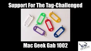 Support For The Tag-Challenged! — Mac Geek Gab 1002