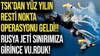 TSK’dan YÜZ YILIN RESTİ NOKTA OPERASYONU GELDİ!! RUSYA JETİ SINIRIMIZA GİRİNCE VU.RDUK!