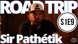 ROAD TRIP // Saison 1 // Épisode 9 // Sir Pathétik