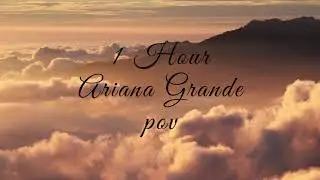 Ariana Grande - pov (1 Hour)