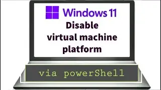 Disable Virtual Machine Platform windows 11 via PowerShell