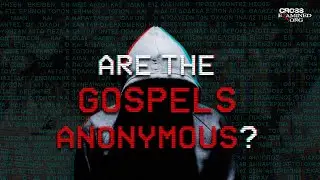 Atheists Claim the Gospels Are Anonymous. Are They Right?