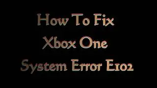 How To Fix XBOX One System Error E102