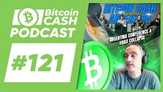 The Bitcoin Cash Podcast #121: BCH Argentina Conf. & Hoax Collapse feat. Marcelo