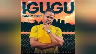Family First - Igugu featuring Fey & C-Sharp