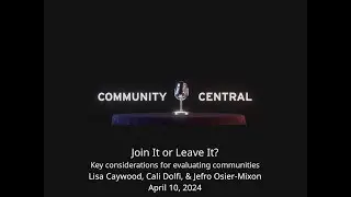 Community Central: Join It or Leave It? Key considerations for evaluating communities