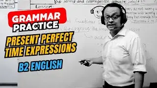 B2 English Grammar for Call Centers • Present Perfect Time Expressions