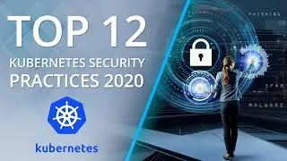 Top 12 Kubernetes Security Best Practices for 2020 is now available - (Free training)
