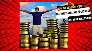 How to Attract Wealth without Selling Your Soul (or Your Firstborn)