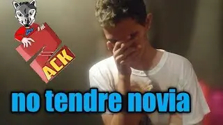 4 razones por las que NO tendré novia!!!