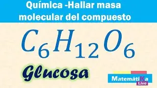 Hallar la Masa molecular de la Glucosa C6H12O6