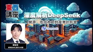 【東西講座】深度解析DeepSeeK：開源、低成本AI對產業的影響｜前導