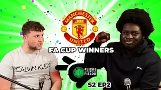 FlicksnFields S2 ep2: MAN UTD WON THE FA CUP