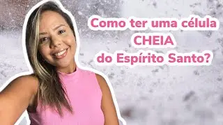 COMO TER  UMA CÉLULA CHEIA DO ESPÍRITO SANTO?