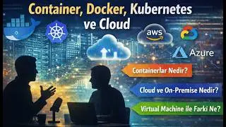 Container, Docker, Kubernetes, Cloud Nedir?