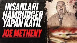 KURBANLARIYLA HAMBURGER YAPAN SERİ KATİL - JOE METHENY I Seri Katiller Dosyası 100. Bölüm