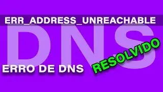 CORRIGIR ERRO DE DNS - ERR_ADDRESS_UNREACHABLE