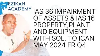 IAS 36 / IAS 16 (ICAN MAY 2024 F. Reporting ) Impairment of Asset & Property,Plant and Equipment